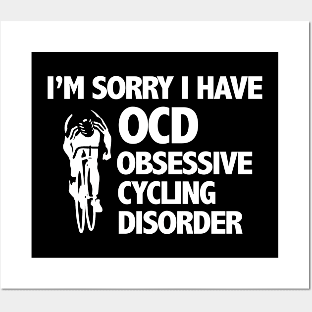 Cyclist - Im Sorry I Have Obsessive Cycling Disorder Wall Art by Kudostees